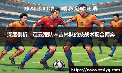 深度剖析：连云港队vs吉林队的技战术配合博弈