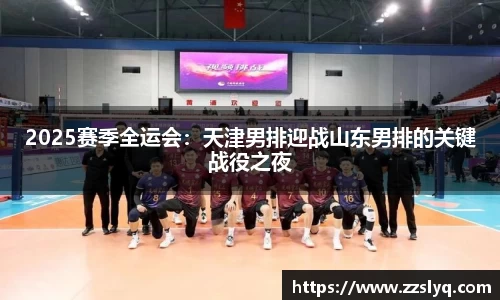 2025赛季全运会：天津男排迎战山东男排的关键战役之夜