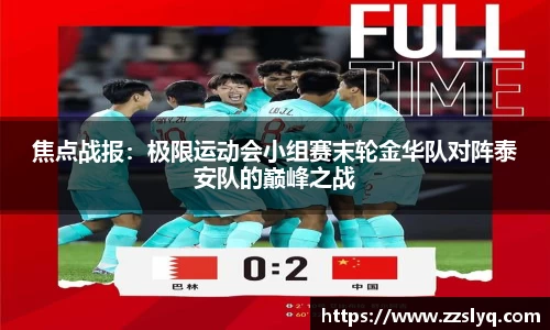 焦点战报：极限运动会小组赛末轮金华队对阵泰安队的巅峰之战