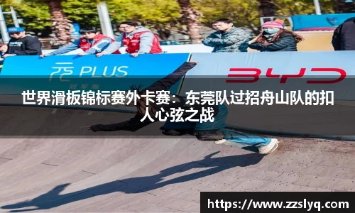 世界滑板锦标赛外卡赛：东莞队过招舟山队的扣人心弦之战