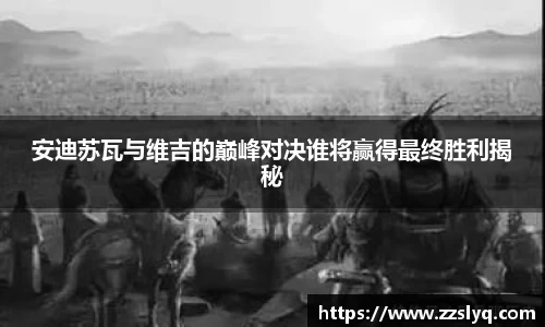 安迪苏瓦与维吉的巅峰对决谁将赢得最终胜利揭秘