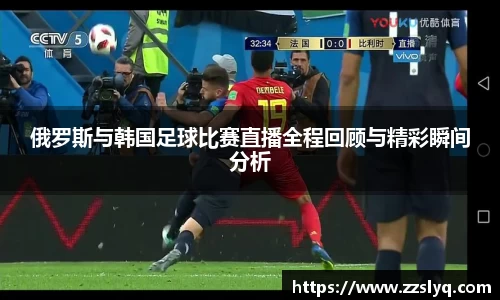 俄罗斯与韩国足球比赛直播全程回顾与精彩瞬间分析