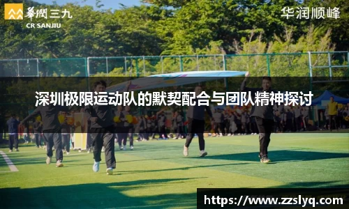 深圳极限运动队的默契配合与团队精神探讨